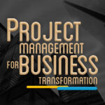 Project Management for Business Transformation